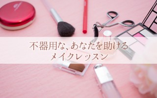 女子力を磨く！もうメイクが下手とは言わせない！裏ワザメイクレッスンまとめ