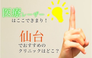 厳選しました！仙台で医療レーザー脱毛するならこのクリニック